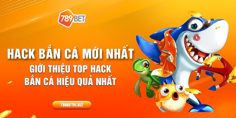 Hack Bắn Cá Mới Nhất, Giới Thiệu Top Hack Bắn Cá Hiệu Quả Nhất 