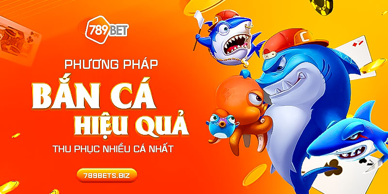 Phương Pháp Bắn Cá Hiệu Quả Thu Phục Nhiều Cá Nhất  