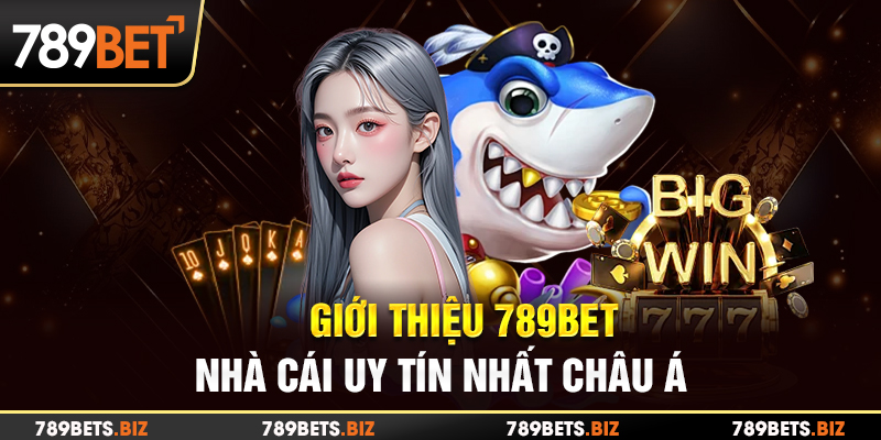 Giới thiệu nhà cái 789bet uy tín nhất Châu Á