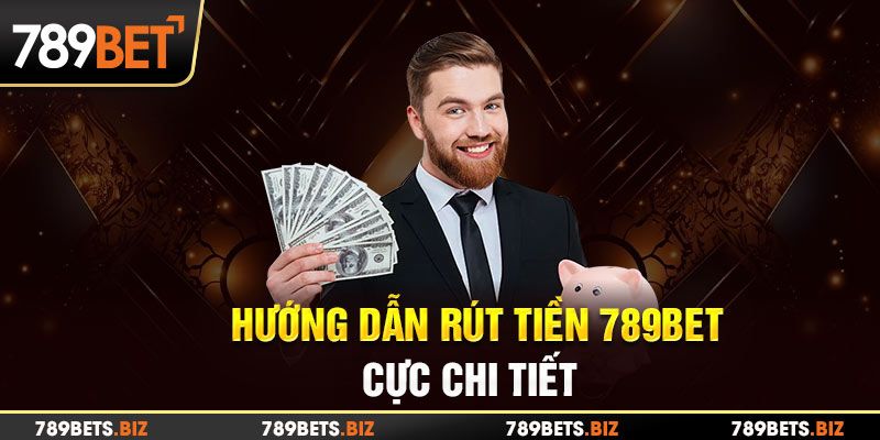 Cập nhật hướng dẫn rút tiền trên 789BET chi tiết từ A tới Z