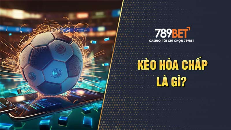 Cá cược bóng đá và Kèo chấp hòa là gì? tại 789BET