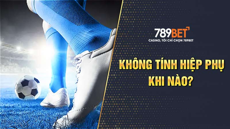 Cá độ bóng đá có tính hiệp phụ không và trong trường hợp nào?