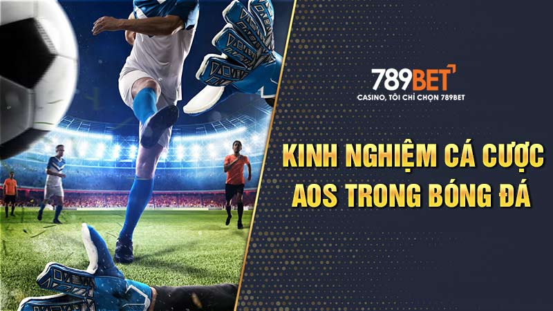 Kinh nghiệm chơi kèo AOS cực kỳ hiệu quả trong cá độ bóng đá