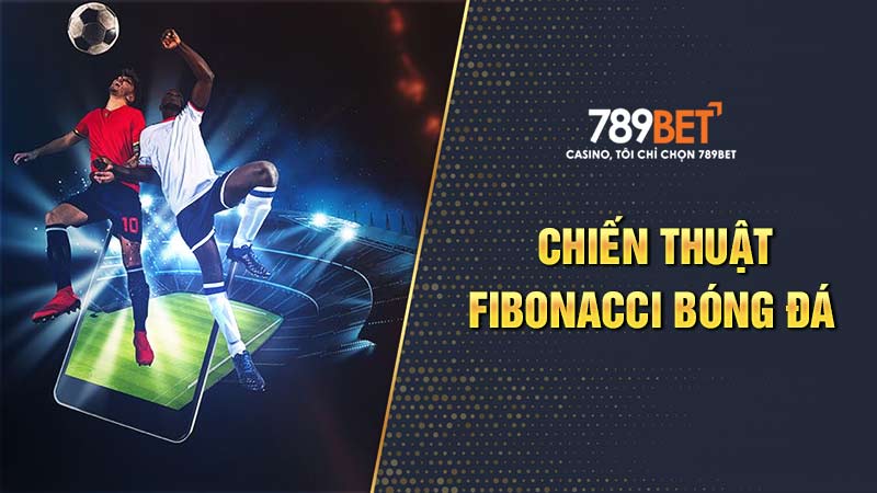 Cách dùng chiến thuật Fibonacci trong cá cược bóng đá