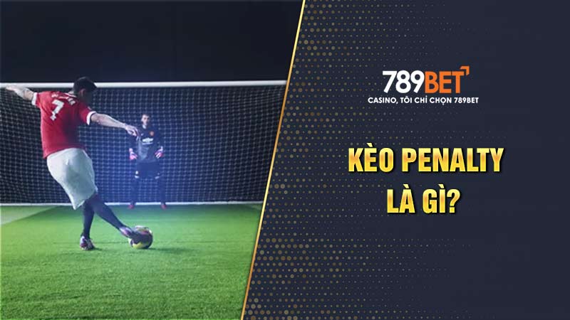 Kèo Penalty là gì? Hiểu thông tin cơ bản ban đầu